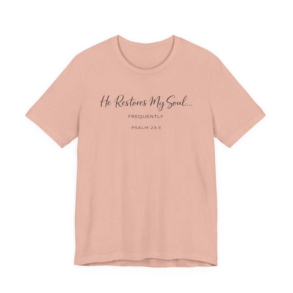 He Restores my Soul - Frequently (Psalm 23:3 Christian Tee)