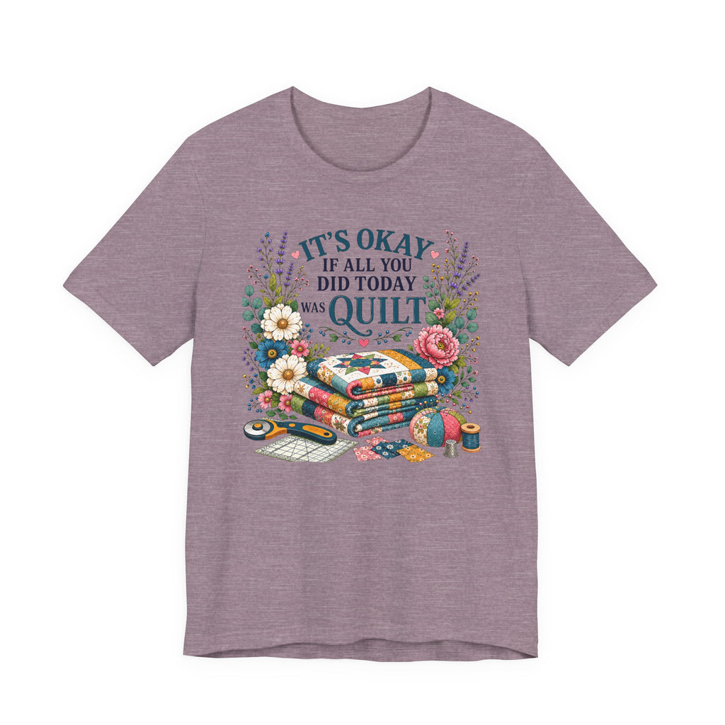 It's Ok If All You Did Today Was Quilt (Sewing Tee)