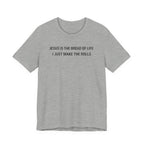 Jesus is the Bread of Life I Just Make the Rolls (Christian Baking Tee)