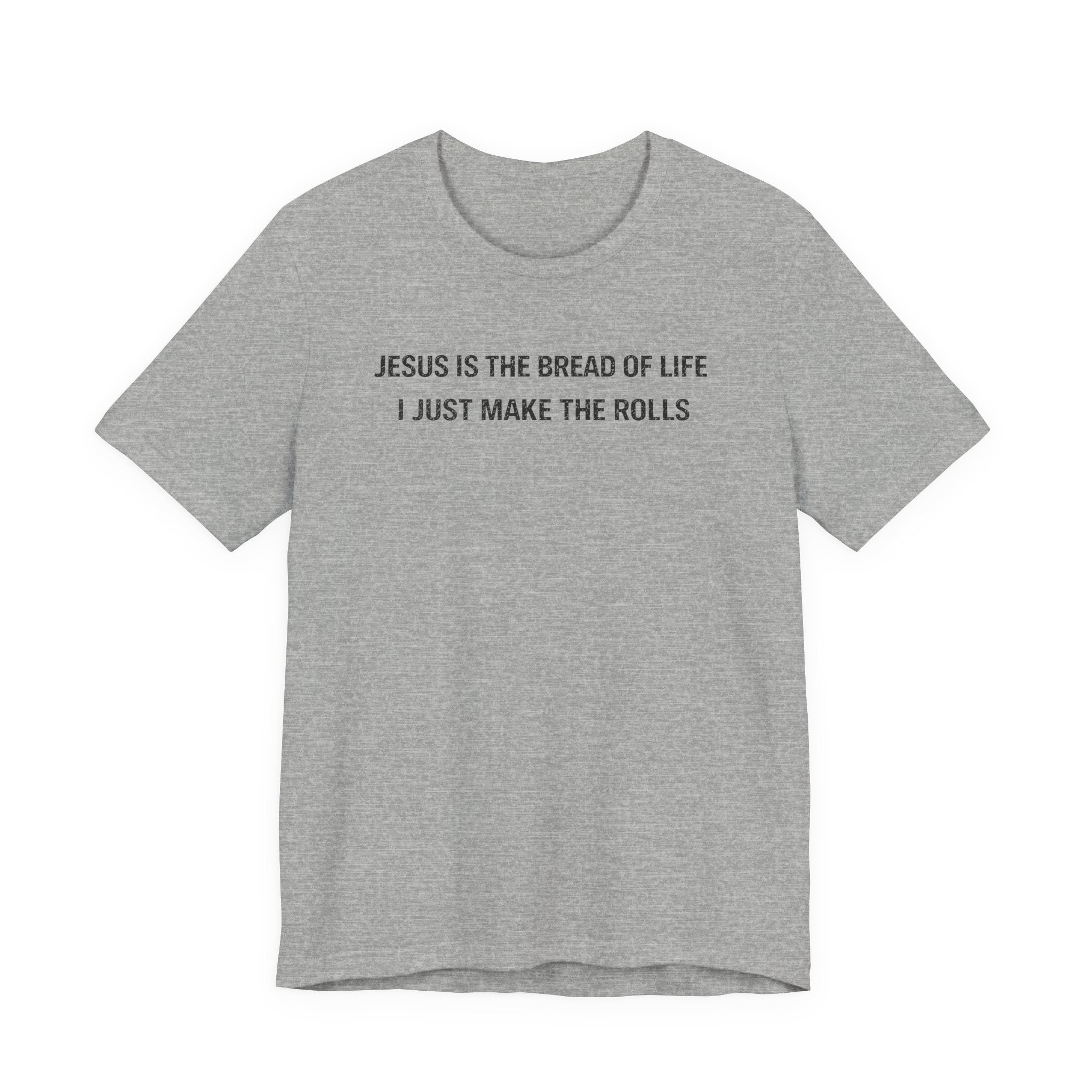 Jesus is the Bread of Life I Just Make the Rolls (Christian Baking Tee)
