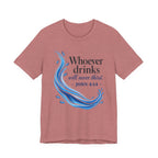 Whoever Drinks Will Never Thirst (Christian Tee)
