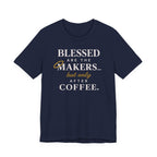 Blessed are the Makers but only after Coffee (Christian Tee)