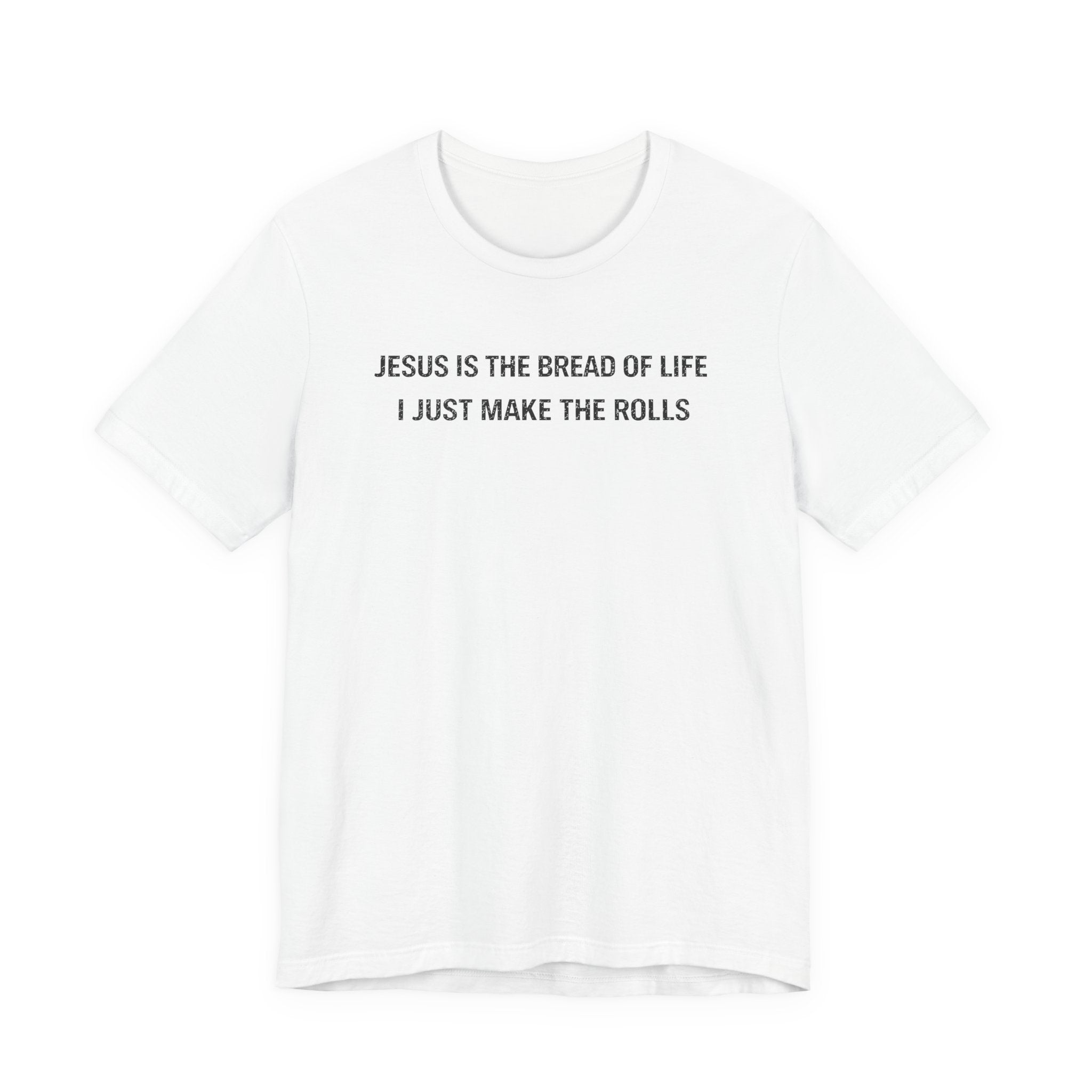 Jesus is the Bread of Life I Just Make the Rolls (Christian Baking Tee)