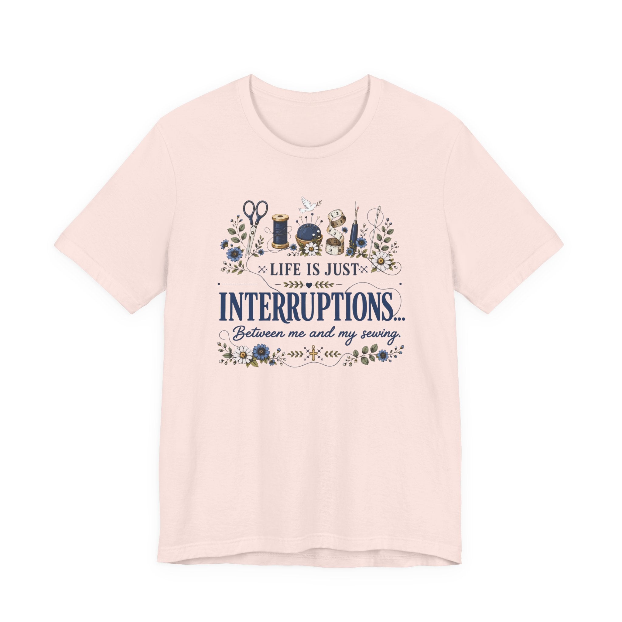 Life Is Just Interruptions Between Me and My Sewing (Sewing Tee)