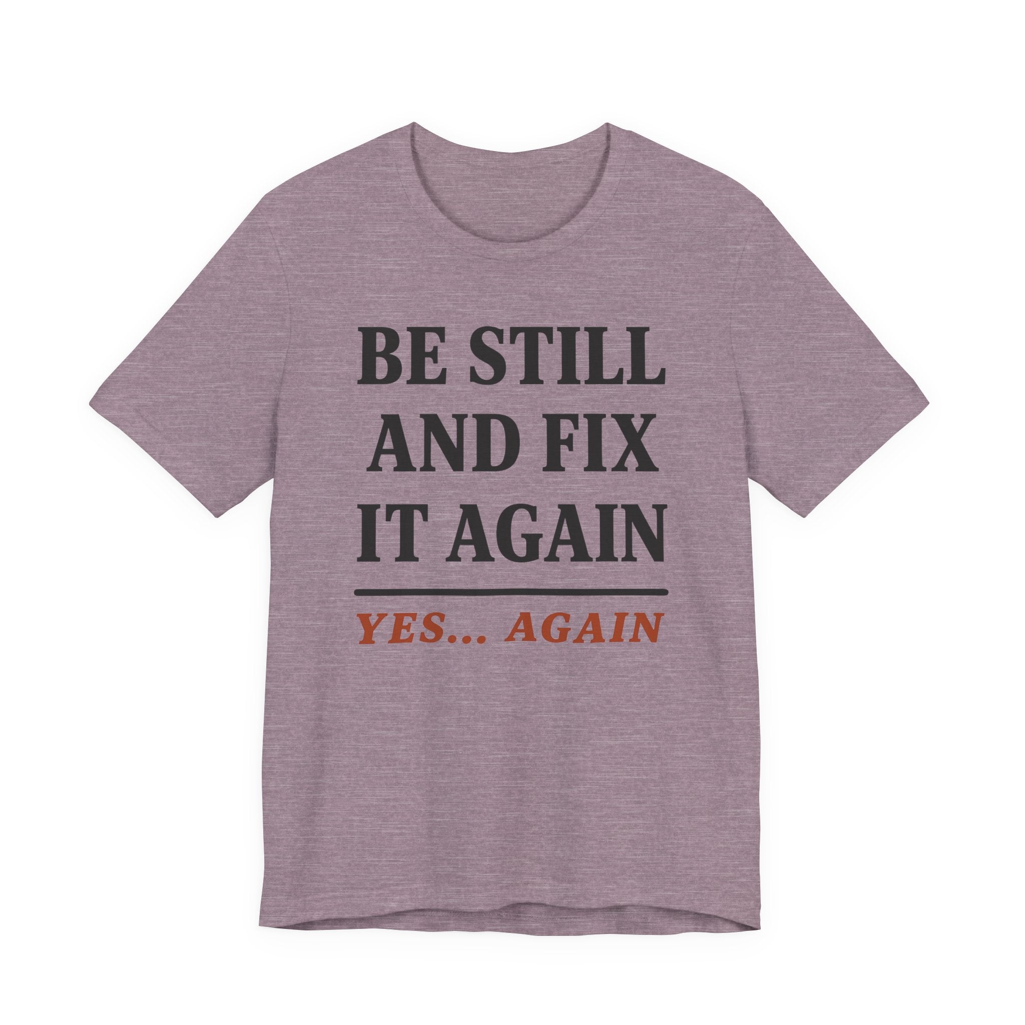 Be Still and Fix It Again (Christian Tee)