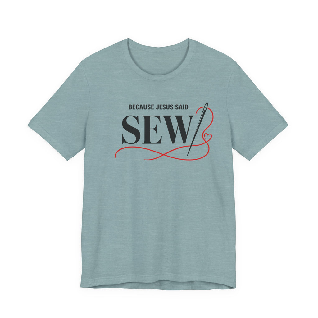 Sew, Because Jesus Said (Christian Sewing Tee)