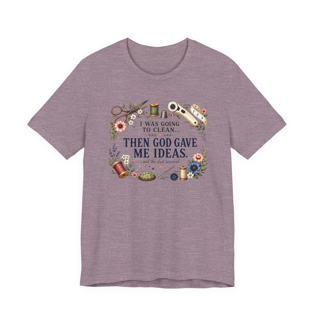 I Was Going to Clean - Then God Gave Me Ideas (Christian Sewing Tee)