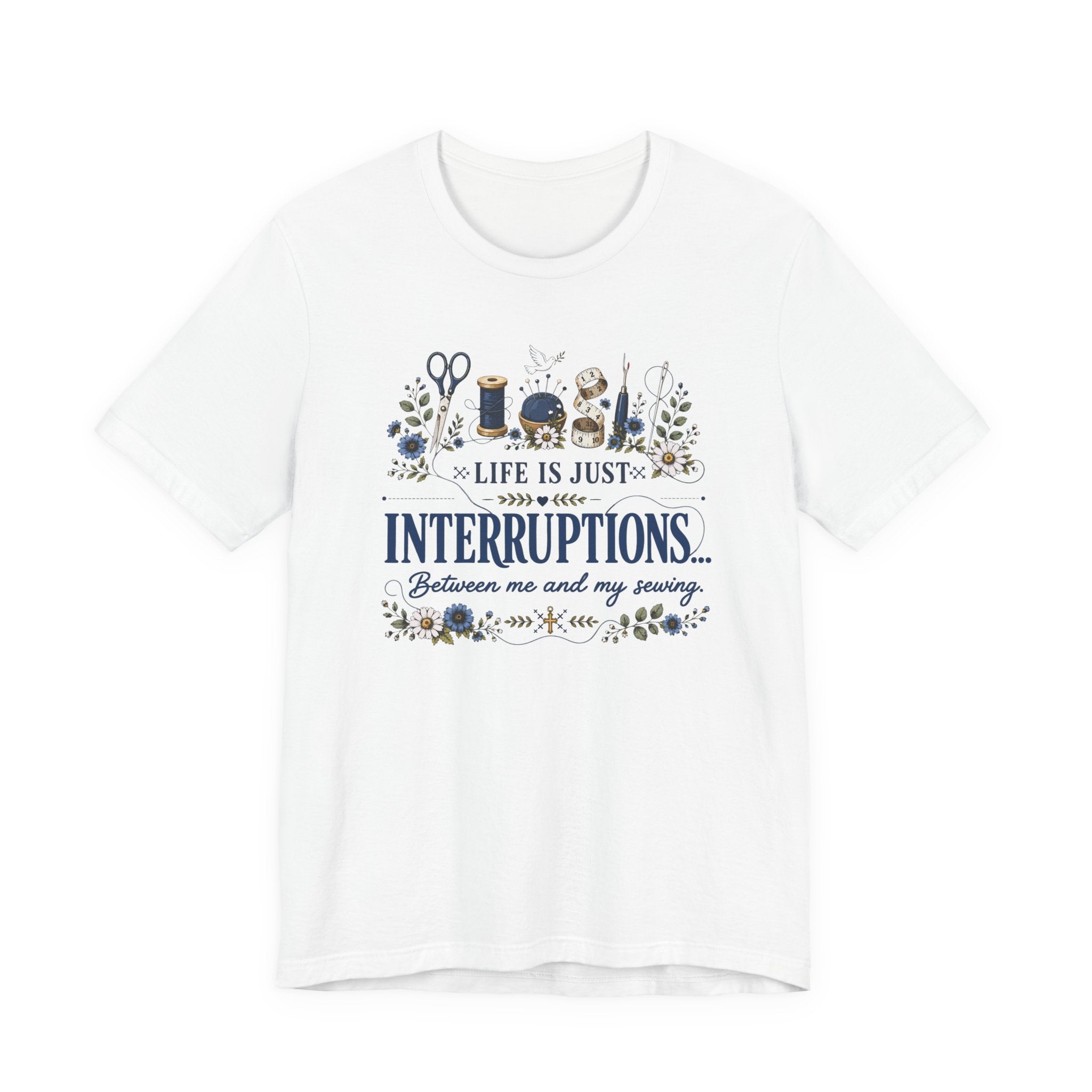 Life Is Just Interruptions Between Me and My Sewing (Sewing Tee)