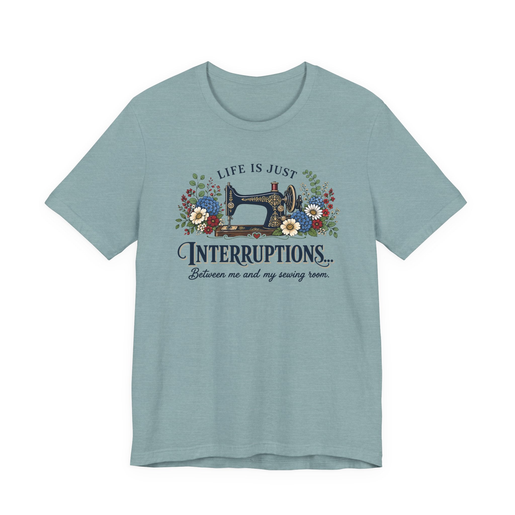 Life Is Just Interruptions Between Me and My Sewing Room (Sewing Tee)