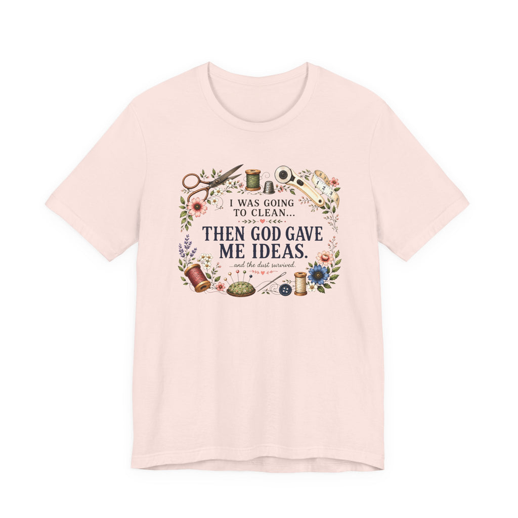 I Was Going to Clean - Then God Gave Me Ideas (Christian Sewing Tee)