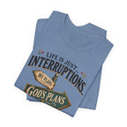 Life Is Just Interruptions Between Me and God's Plans