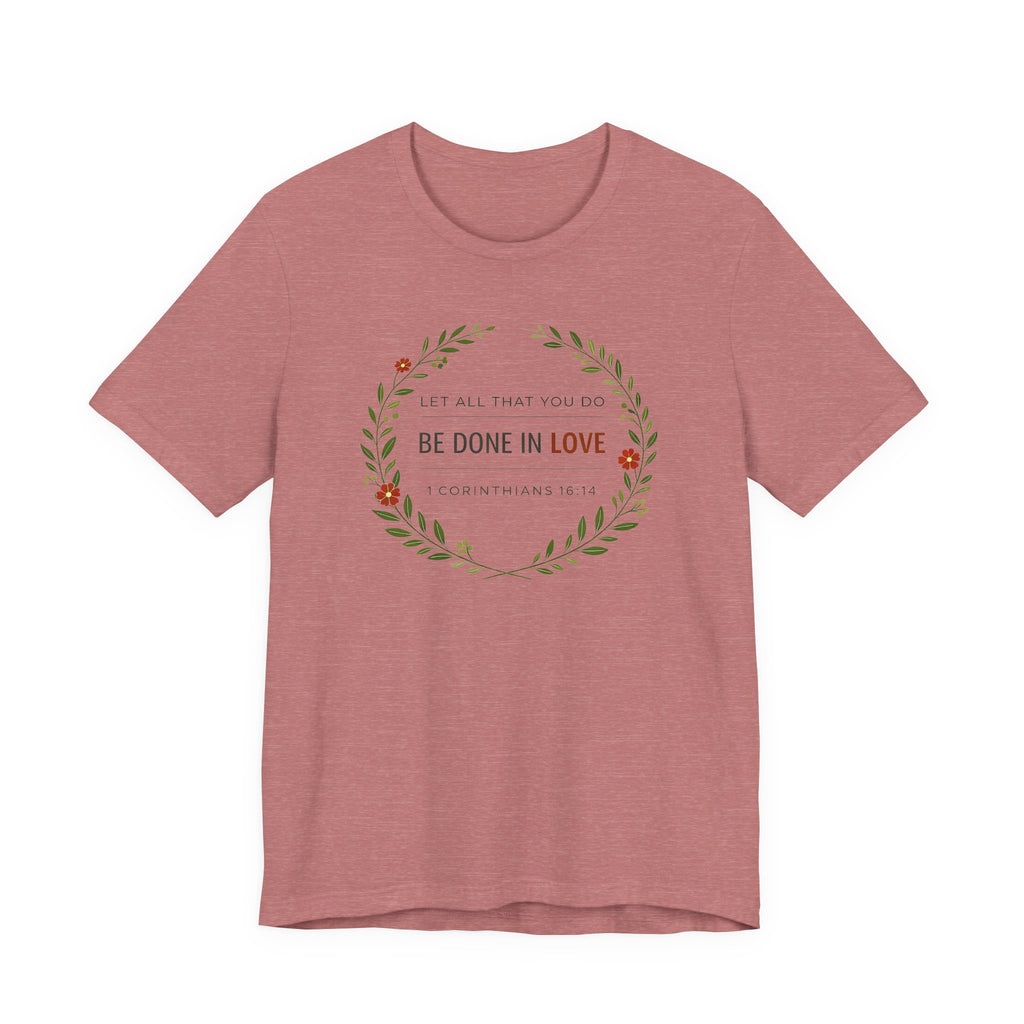 Let All That You Do Be Done In Love  (Corinthians 16:14 Botanical Christian Tee)