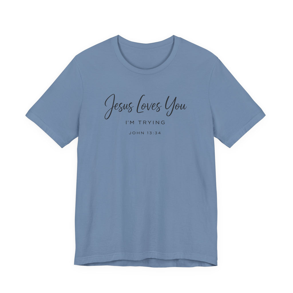 Jesus Loves You I'm Trying (John 13:34 Christian Tee)