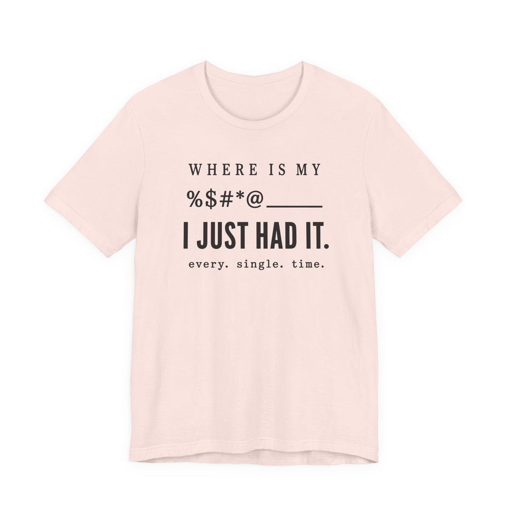 Where is my %$#*@, I Just Had It!  (Makers Tee)