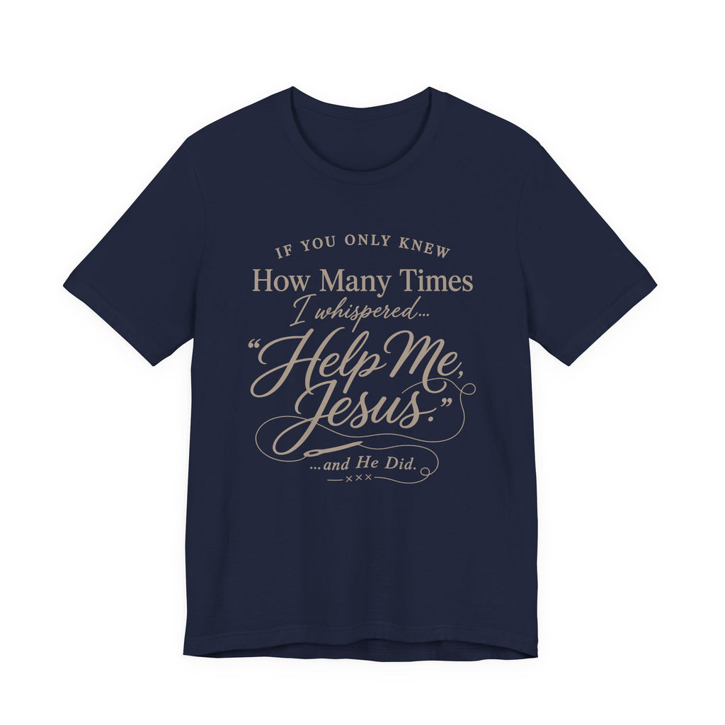 If You Only Knew How Many Times I Whispered Help Me Jesus (Sewing Tee)