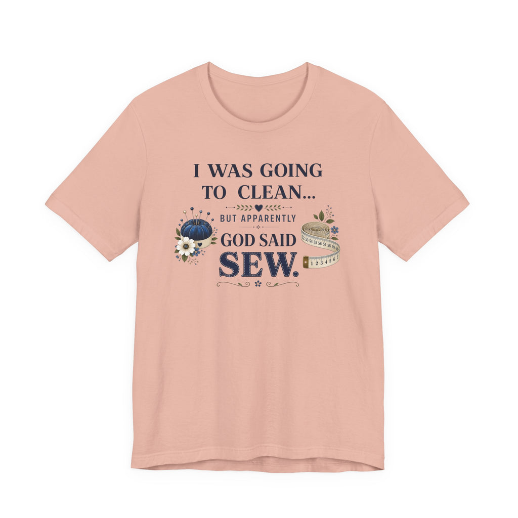 I Was Going to Clean but God Said Sew (Christian Tee)