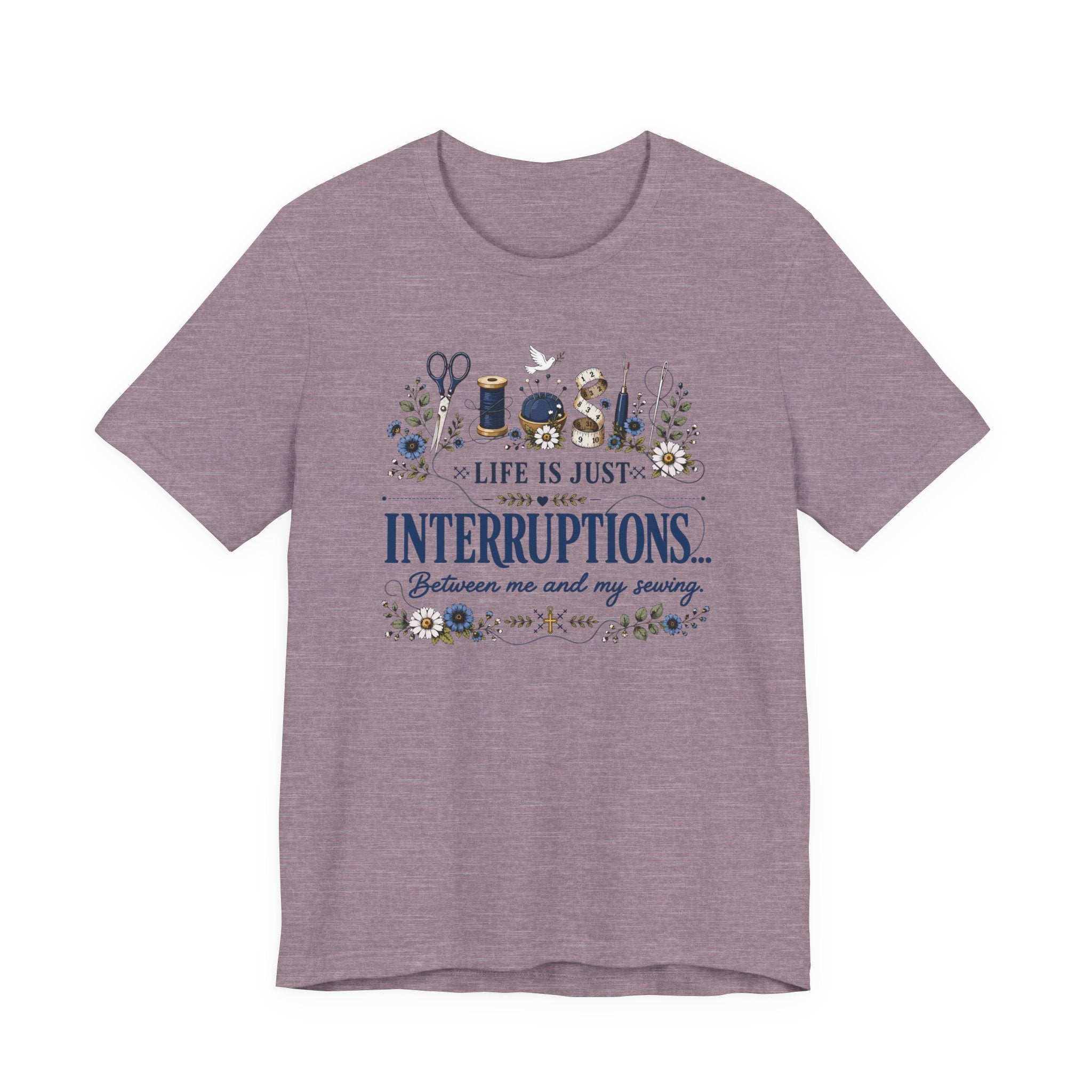 Life Is Just Interruptions Between Me and My Sewing (Sewing Tee)