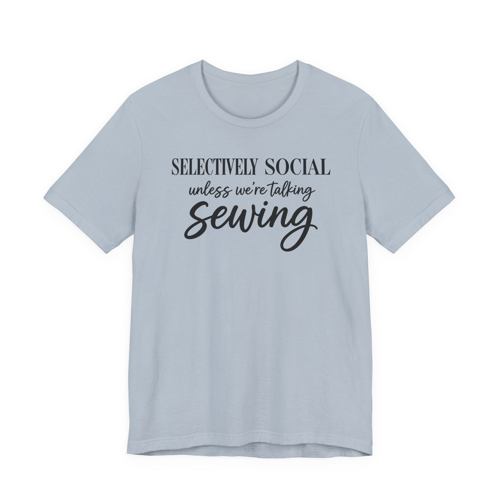 Selectively Social Unless Talking Sewing (Sewing Tee)