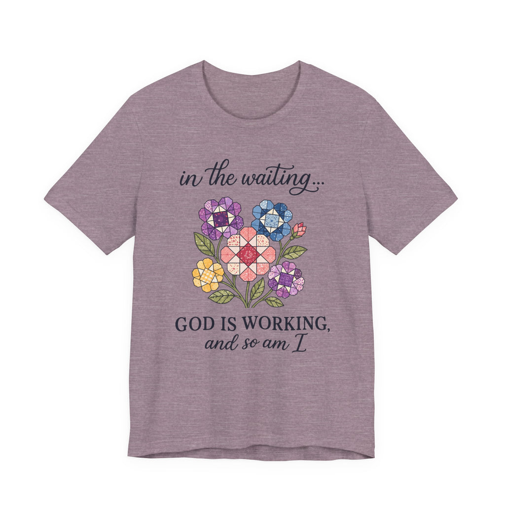 In the Waiting God Is Working - And So Am I (Christian Tee)