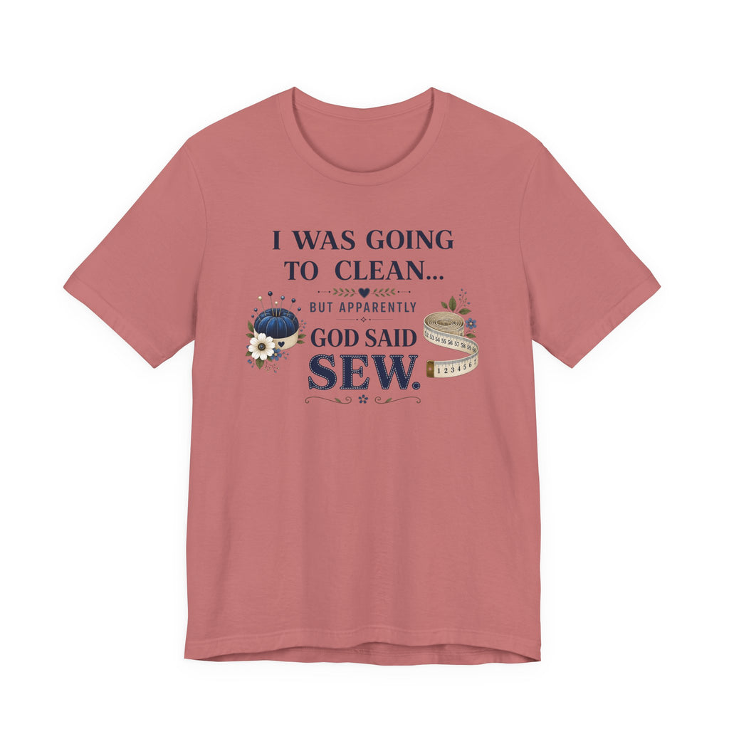 I Was Going to Clean but God Said Sew (Christian Tee)