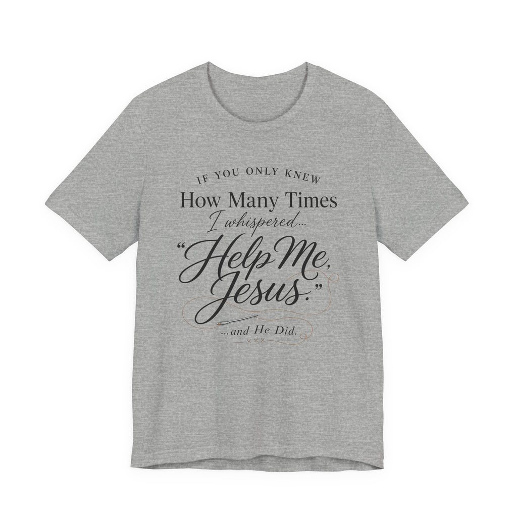 If You Only Knew How Many Times I Whispered Help Me Jesus (Sewing Tee)