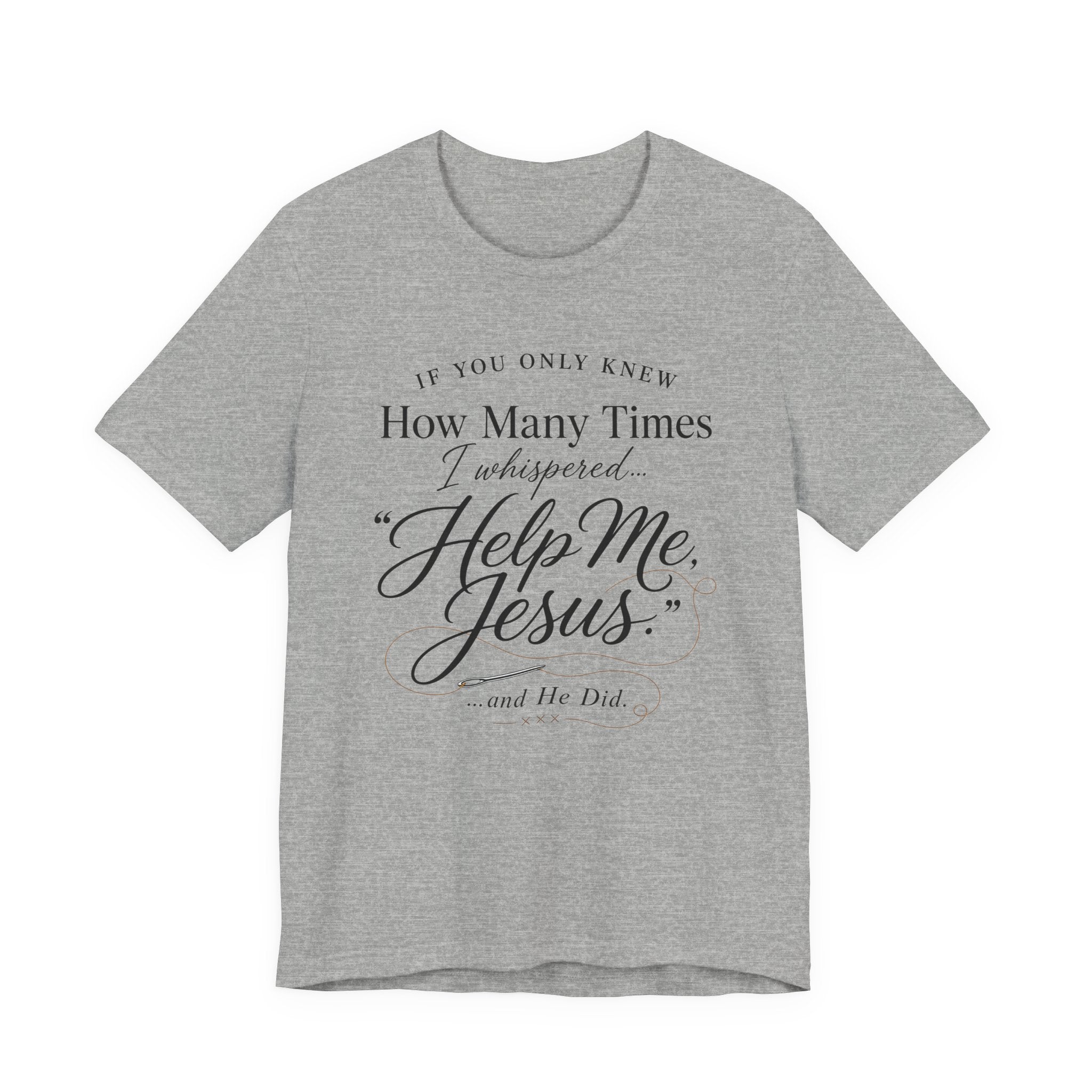 If You Only Knew How Many Times I Whispered Help Me Jesus (Sewing Tee)