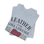 Leather Is My Love Language (Leather Working Tee)
