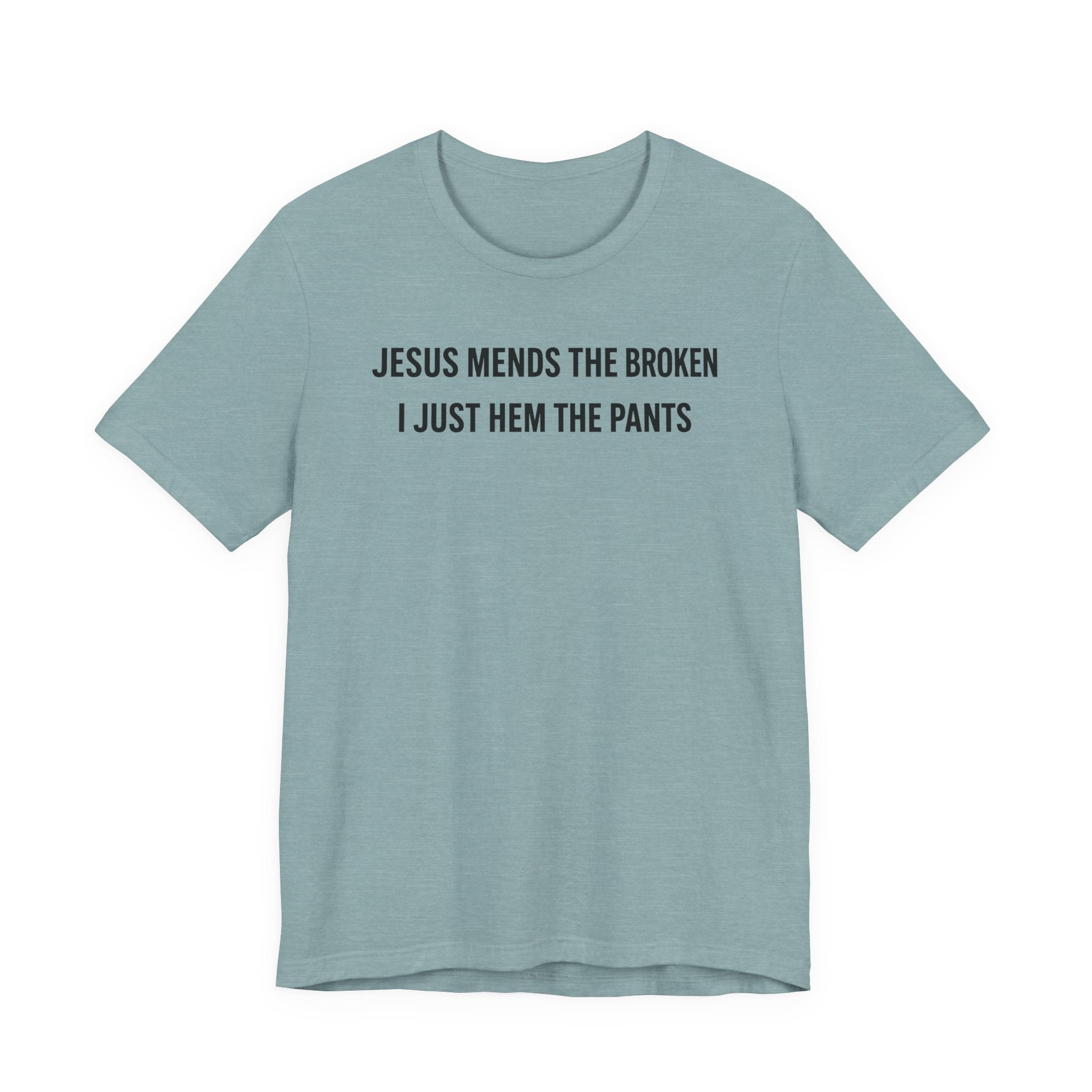 Jesus Mends the Broken Hearted I just Hem the Pants (Christian Sewing Tee)
