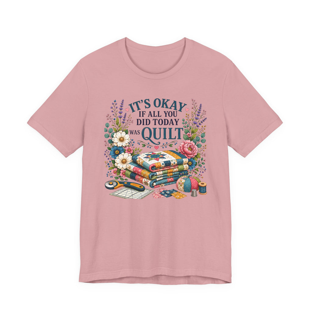 It's Ok If All You Did Today Was Quilt (Sewing Tee)