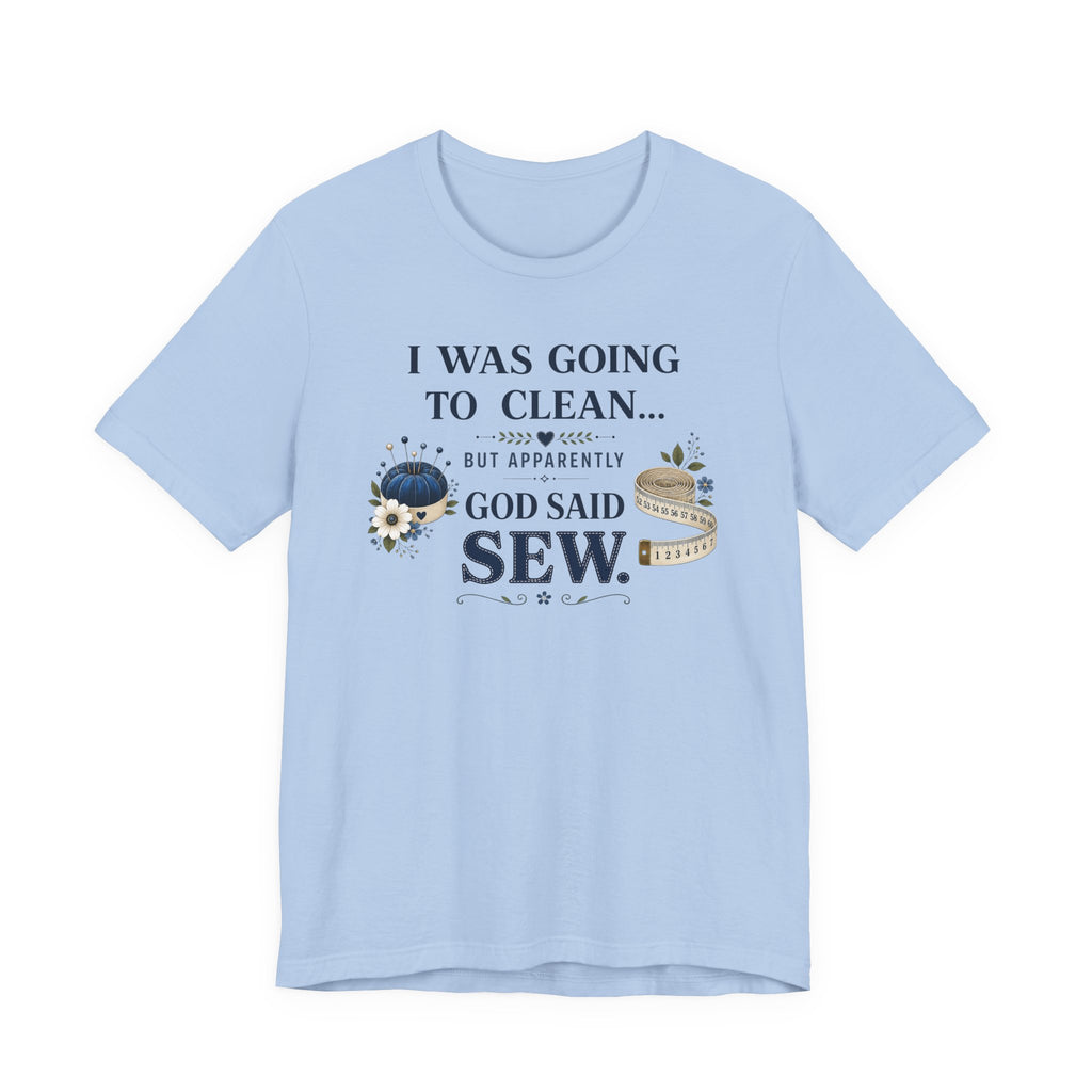 I Was Going to Clean but God Said Sew (Christian Tee)