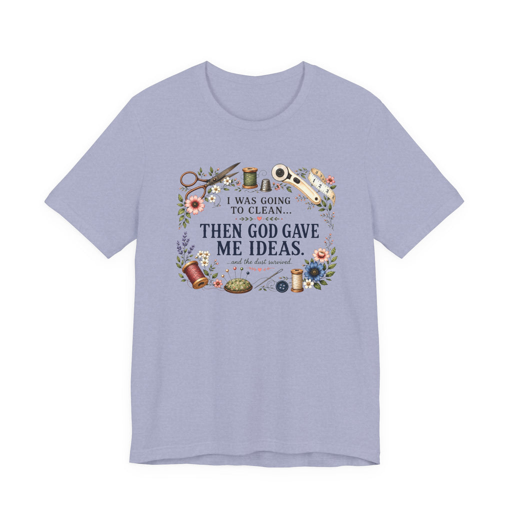 I Was Going to Clean - Then God Gave Me Ideas (Christian Sewing Tee)